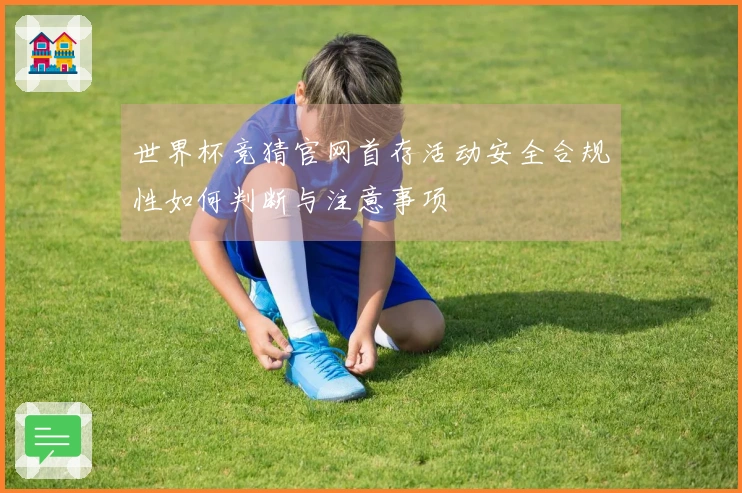 世界杯竞猜官网首存活动安全合规性如何判断与注意事项