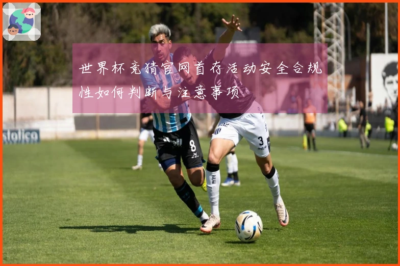 世界杯竞猜官网首存活动安全合规性如何判断与注意事项