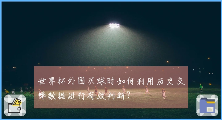 世界杯外围买球时如何利用历史交锋数据进行有效判断？